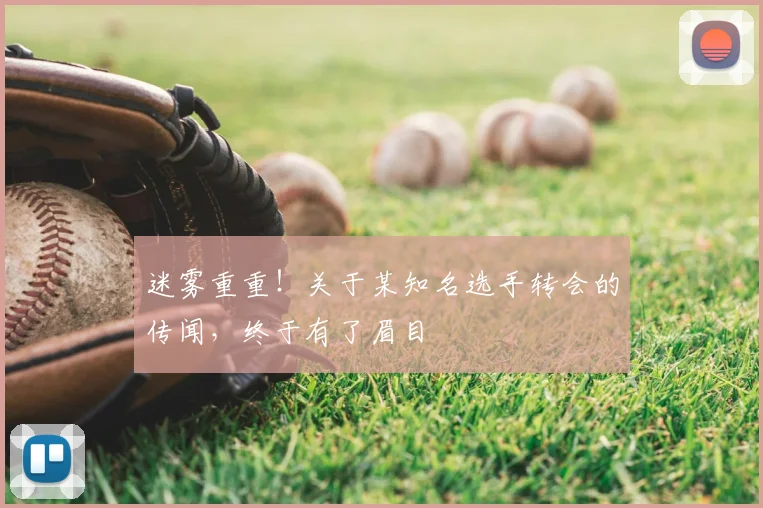 迷雾重重!关于某知名选手转会的传闻,终于有了眉目