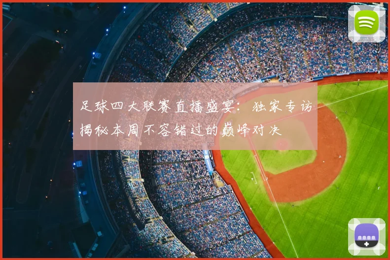 足球四大联赛直播盛宴:独家专访揭秘本周不容错过的巅峰对决