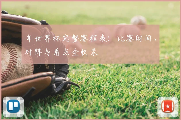 年世界杯完整赛程表：比赛时间、对阵与看点全收录